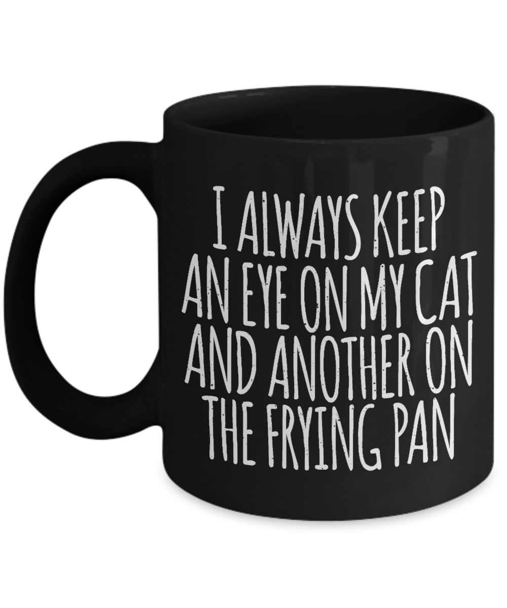 Cat Lover Coffee Mug, I Always Keep An Eye On My Cat And Another On The Frying Pan- Black Porcelain Coffee Mug 11 Oz