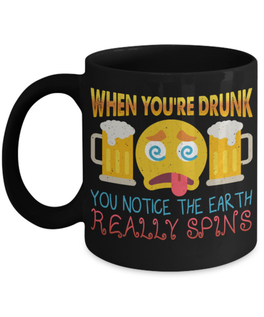 Beer Lovers Mugs, When you're drunk you notice the earth really spins - Funny Black Porcelain Coffee 11 oz