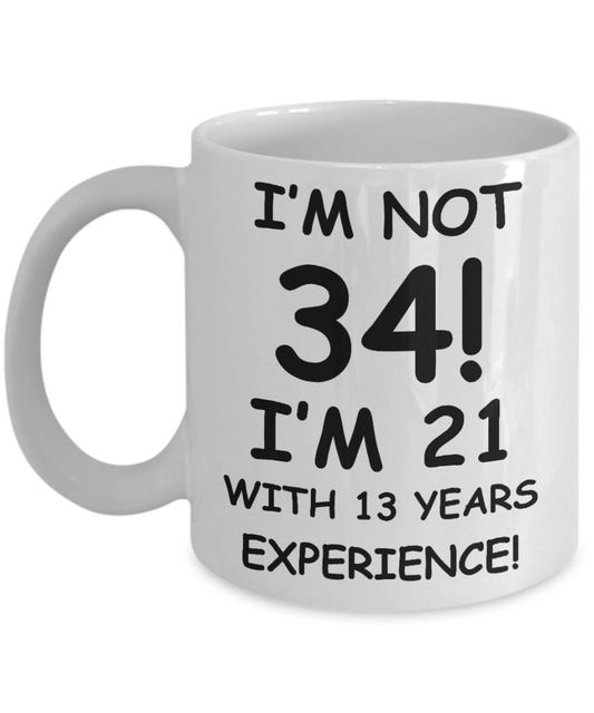 34th birthday mug gifts , I'm not 34, I'm 21 with 13 Years Experience - White Coffee Mug Tea Cup 11 oz Gift