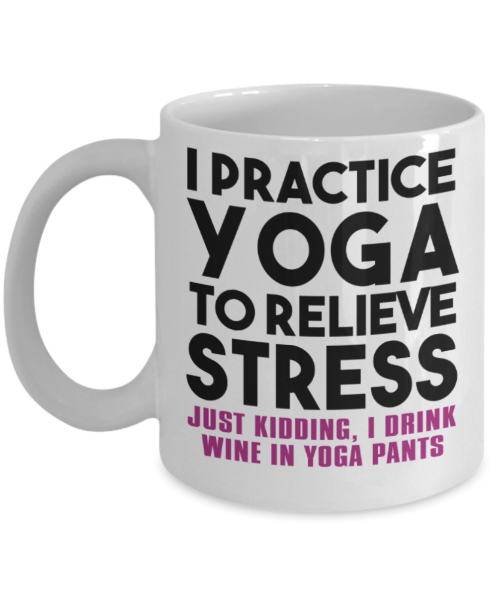 Yoga lovers mugs, I practice yoga to relieve stress, JUst kidding - Funny White Porcelain Coffee 11 oz