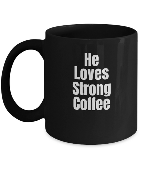 He Loves Strong coffee.. Coffee Mug - Funny Coffee Cup - Premium 11 oz Black coffee cup