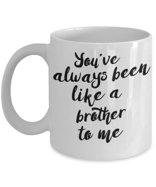 Brother gift mugs, You've always been like a Brother to me - Funny White Porcelain Coffee Mug Cute Ceramic Cup 11 oz
