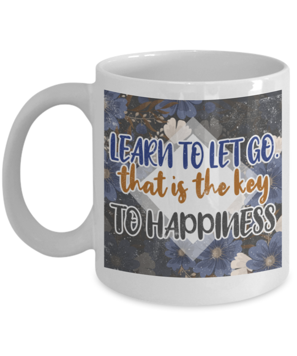 Learn to let go that is the key to Happiness - Funny White Porcelain Coffee 11 oz