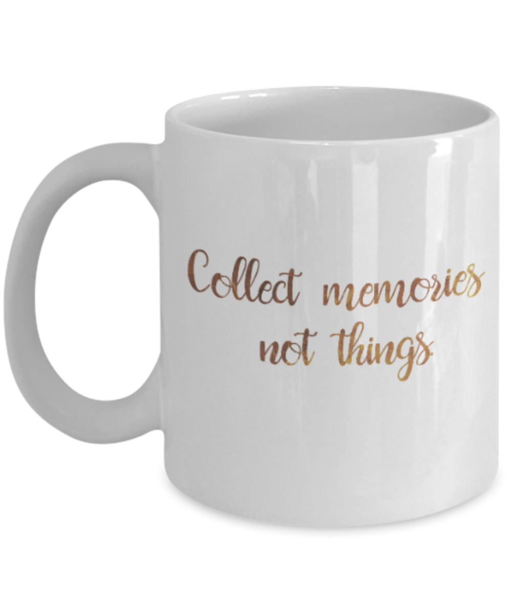 Positive mugs , Collect memories Not things - White Coffee Mug Tea Cup 11 oz Gift