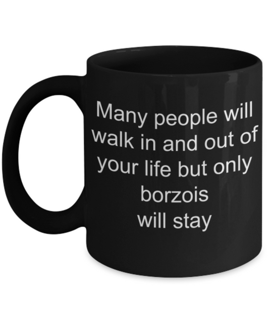 Many people will walk in and out, nut only borzois will stay - Funny Black Porcelain Coffee Mug Cute Ceramic Cup 11 oz
