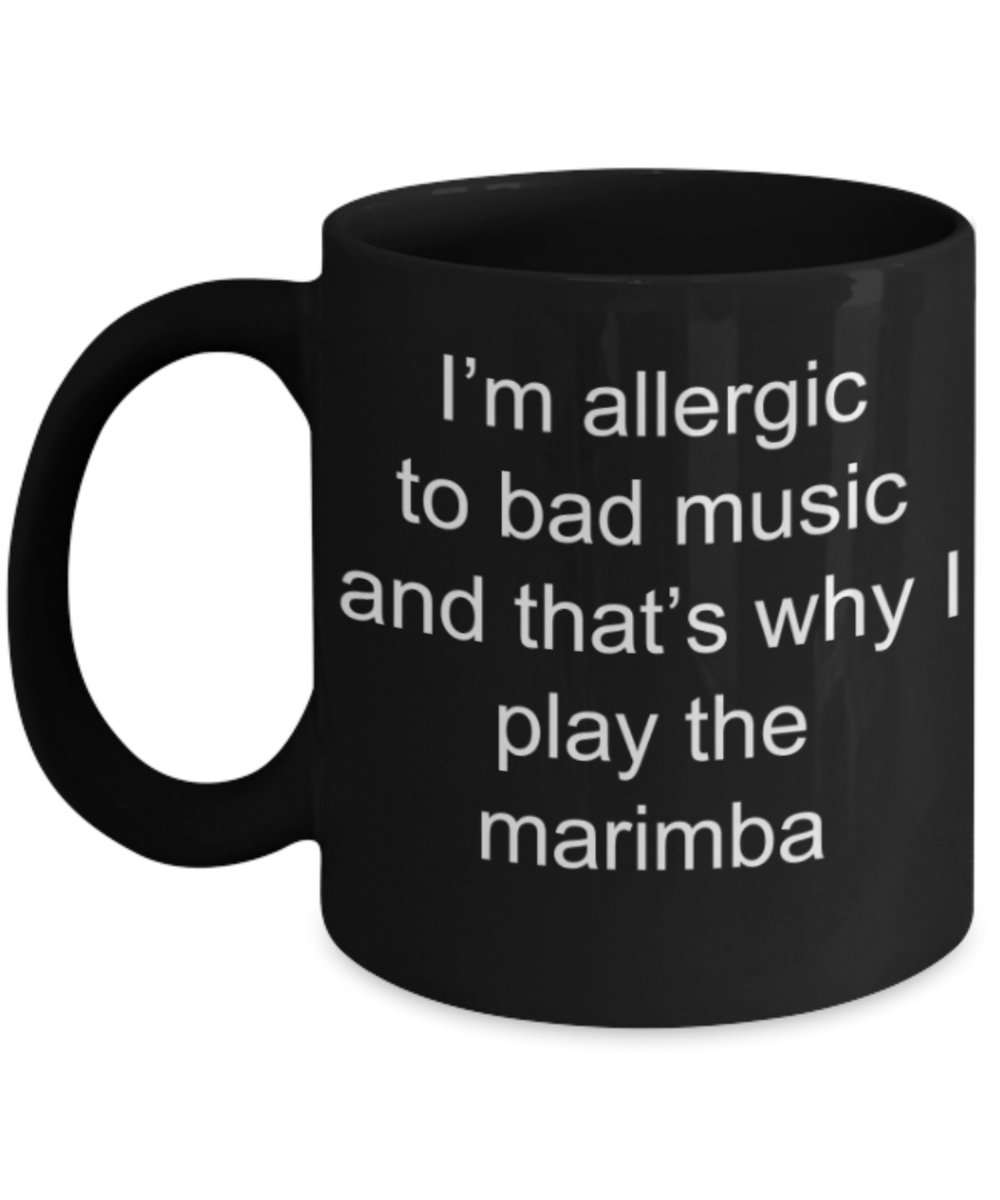 Funny mugs, I'm allergic to bad music and that's why I play the marimba - Funny Black Porcelain Coffee Mug Cute Ceramic Cup 11 oz
