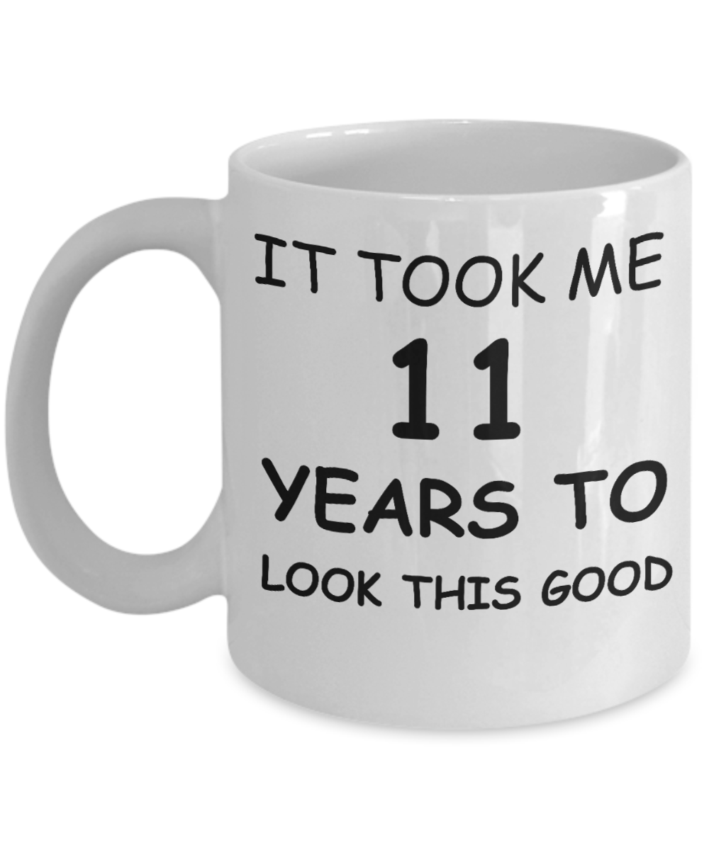 It took me 11 years to look this good - Ceramic Cup White, Funny Mugs 11 Oz
