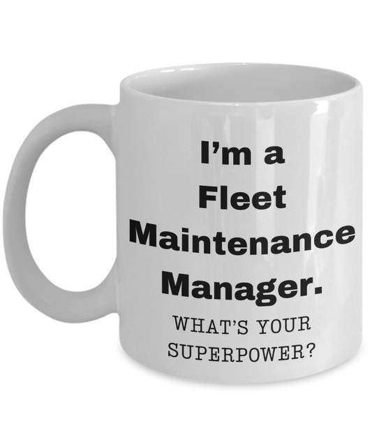 I am a Fleet Maintenance Manager, what is your super power, Birthday cup for Fleet Maintenance Manager -11 oz White ceramic mug