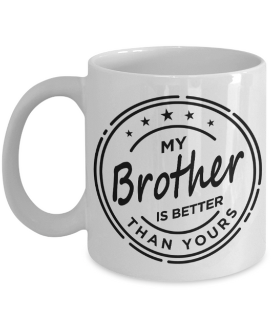 Brother gift mugs, My Brother is better than Yours - Funny White Porcelain Coffee Mug Cute Ceramic Cup 11 oz