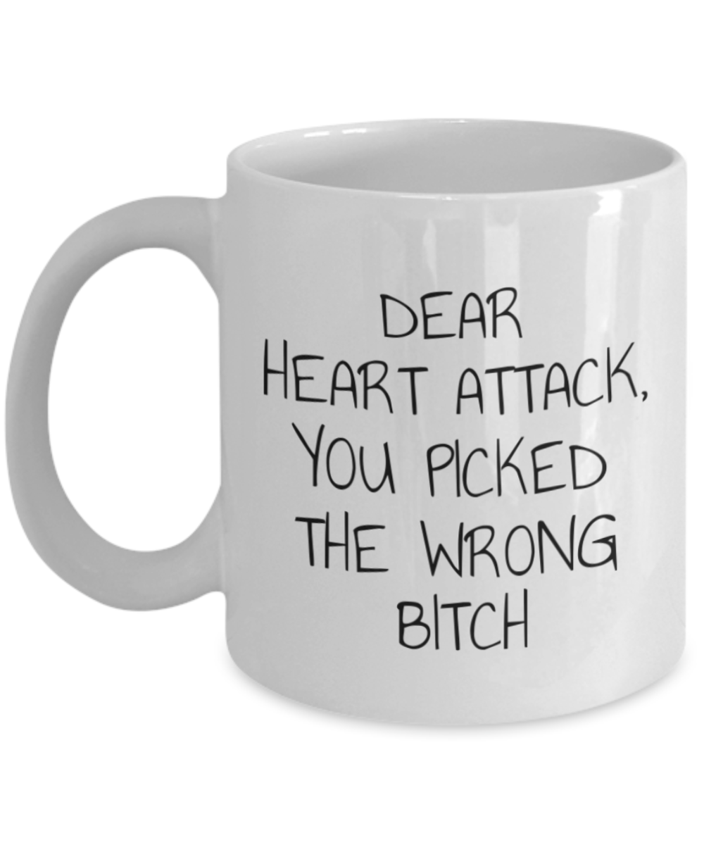 Heart Attack survivor Coffee Mug, Dear Heart Attack You Picked The Wrong Bitch- White Porcelain Coffee Mug 11 Oz Funny Quotes Coffee Mug