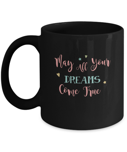 May all your dreams come true birthday gifts Funny Christmas Gifts Black mugs 11 oz