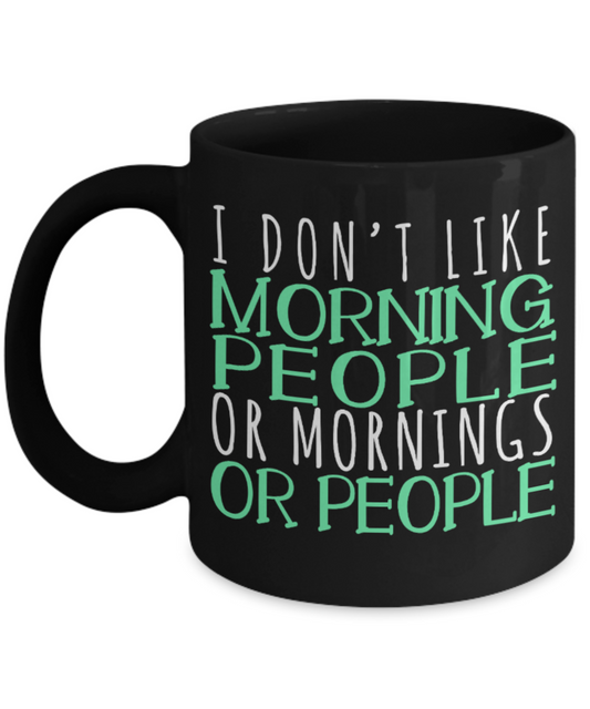Don't like morning people - Black Coffee Mug Porcelain Tea Cup 11 oz - Great Gift