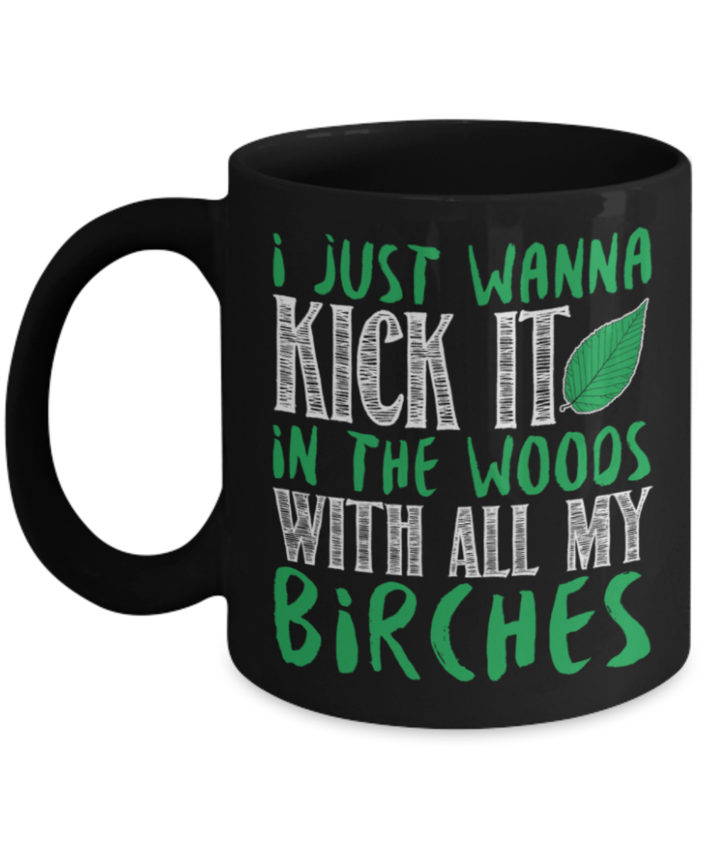 I just wanna kick it in woods - Black Coffee Mug Porcelain Tea Cup 11 oz - Great Gift