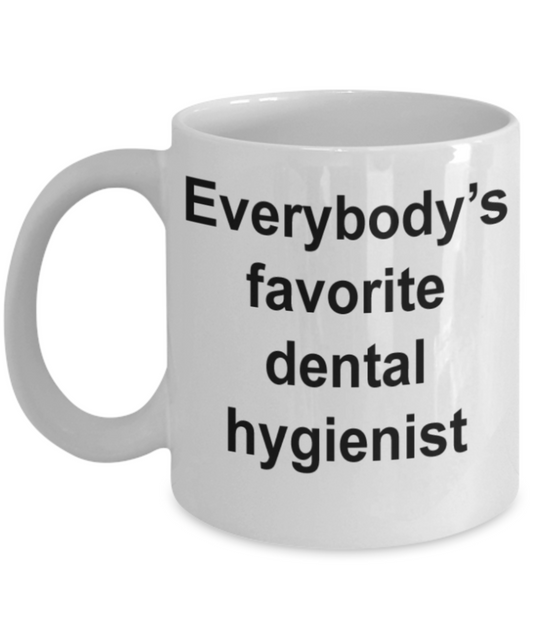 Dental Hygienist gifts mugs, Everybody's favorite Dental Hygienist - Funny White Porcelain Coffee Mug Cute Ceramic Cup 11 oz