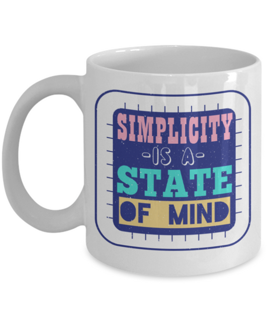 Simplicity is a state of mind - Funny White Porcelain Coffee 11 oz