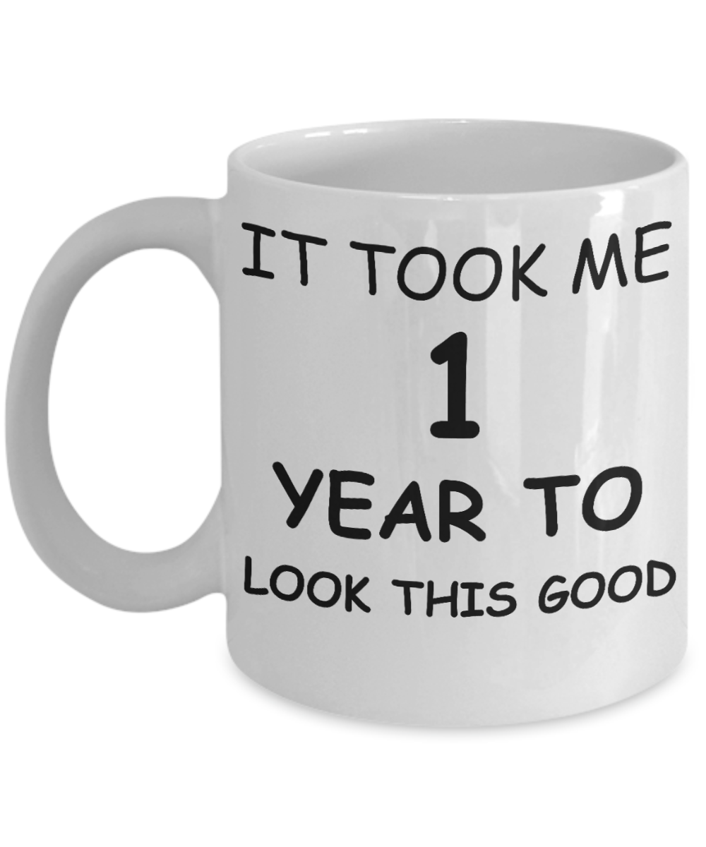1sr birthday gift - It Took me 1 Year to look this Good - White Porcelain Coffee Cup,Premium 11 oz Funny Mugs White coffee cup Gifts Ideas