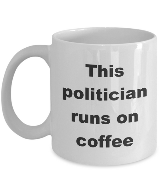 Politician Coffee Mug,This Politician runs on coffee-White Coffee Mug 11 oz
