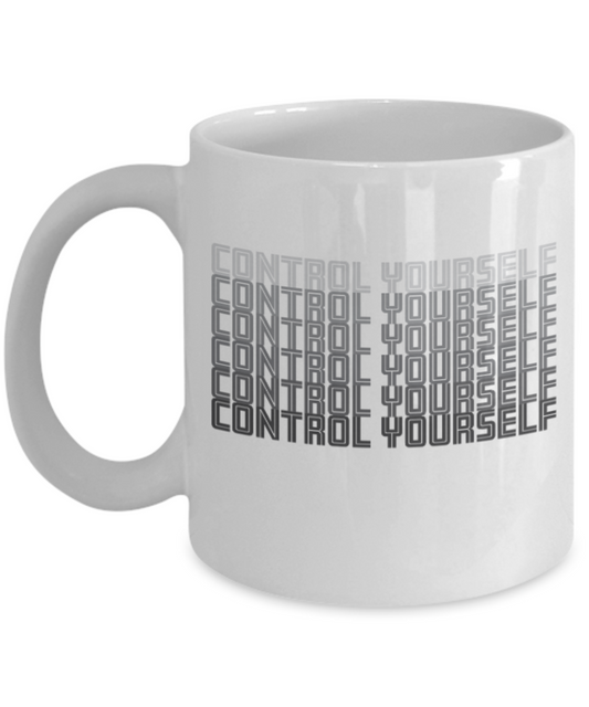 Fashion/Trends Lovers mugs , Control Yourself - White Coffee Mug Porcelain Tea Cup 11 oz - Great Gift