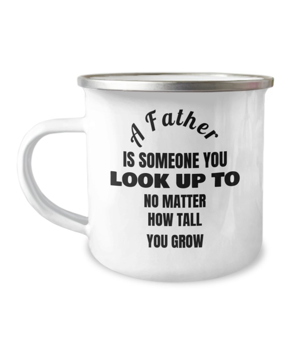A Father Is Someone You Look Up to No Matter How Tall You Grow Coffee mug -12 Oz Stainless Steel Enamel Finish White Camper Coffee Mug