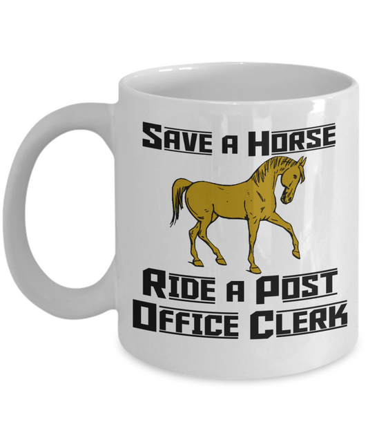 Horseback Rider Gift Coffee Mug, Save A Horse, Ride A Post Office Clerk - White Porcelain Coffee Mug 11 oz  For Horse Rider, Horse Lover, Cowgirl, Cowboy