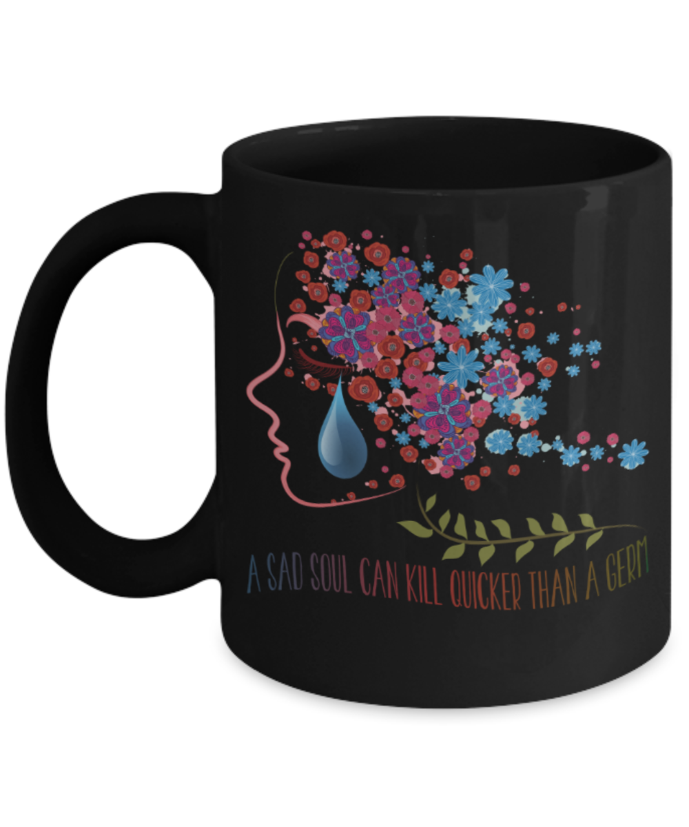 A sad soul can kill quicker than a germ - Funny Black Porcelain Coffee 11 oz