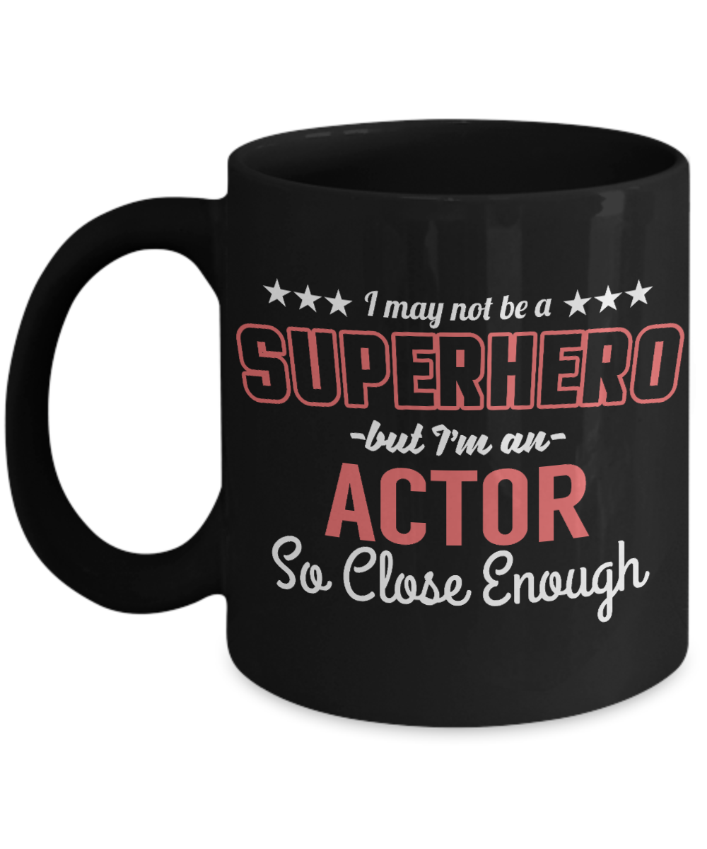 Actor Coffee mug, I May Not Be A Superhero But I'm An Actor, So Close Enough-Black Porcelain Coffee Mug 11 oz