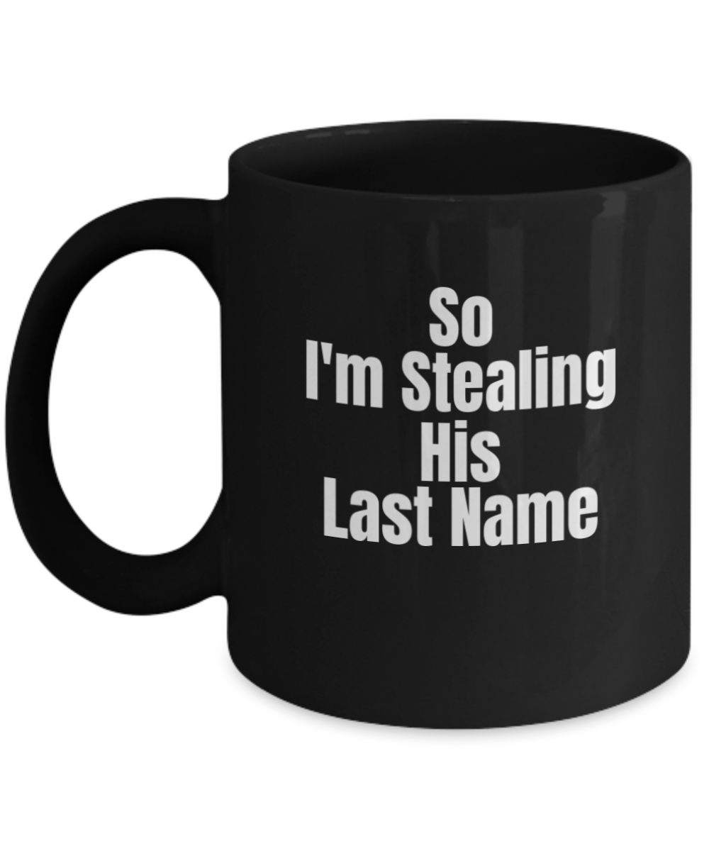 So I'm Stealing His Last Name Coffee Mug - Funny Coffee Her Cup - Premium 11 oz Black coffee cup