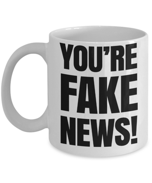 You're fake news - Funny White Porcelain Coffee Mug Cute Ceramic Cup 11 oz