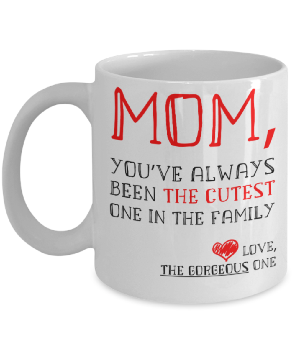 Mom gift mugs, Mom You've always been the cutest one in the family - Funny White Porcelain Coffee Mug Cute Ceramic Cup 11 oz