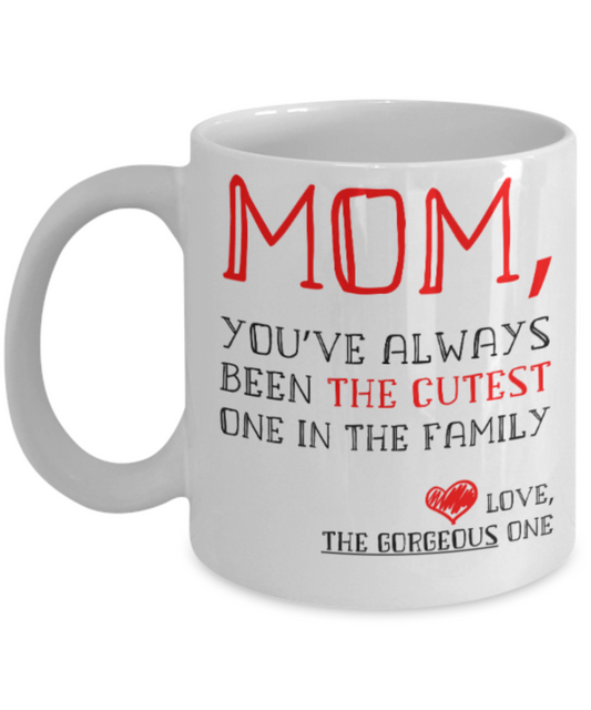 Mom gift mugs, Mom You've always been the cutest one in the family - Funny White Porcelain Coffee Mug Cute Ceramic Cup 11 oz