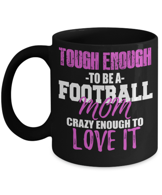 Football Lovers mugs, Tough enough to be a Football Mom - Funny Black Porcelain Coffee 11 oz