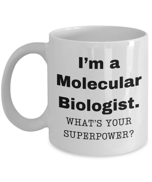 I am a Molecular Biologist, what is your super power, Birthday cup for Molecular Biologist -11 oz White ceramic mug