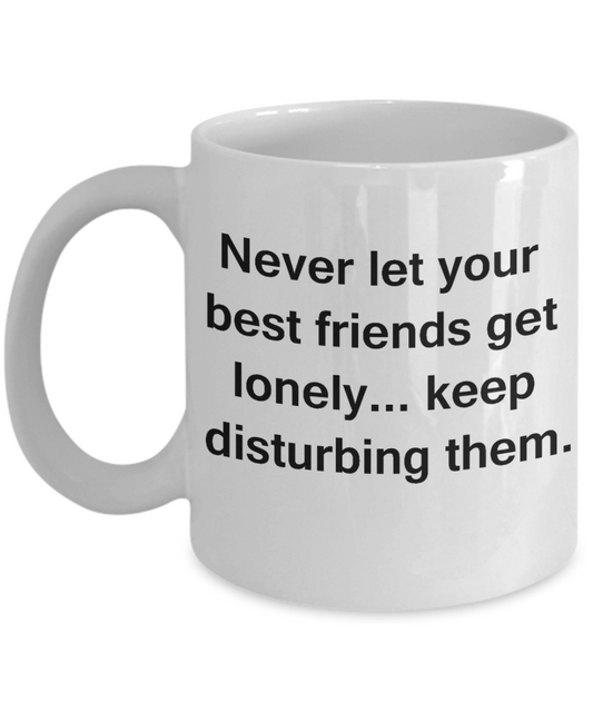 3best friend gifts - Never let your best friends get lonely - White Porcelain Coffee Cup,Premium 11 oz Funny Mugs White coffee cup Gifts Ideas