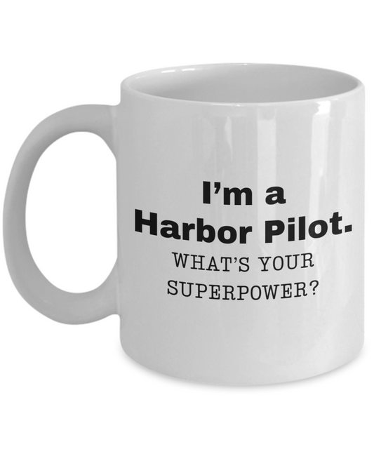 I am a Harbor Pilot, what is your super power, Harbor Pilot coffee mug, Birthday cup for Harbor Pilot -11 oz White ceramic mug