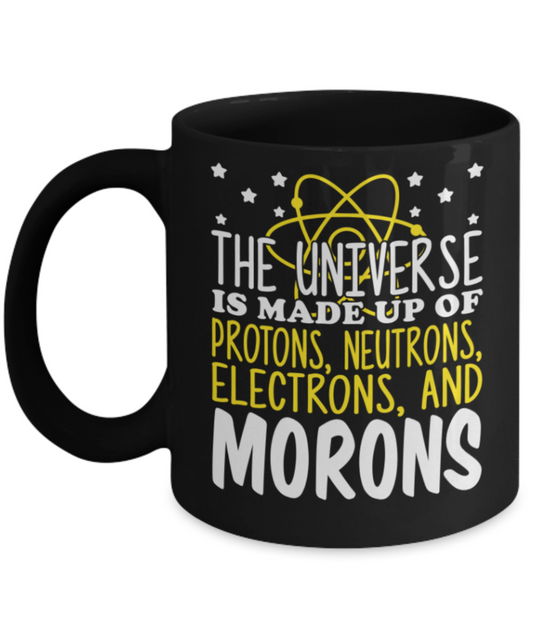 The universe made up of Morons - Black Coffee Mug Porcelain Tea Cup 11 oz - Great Gift
