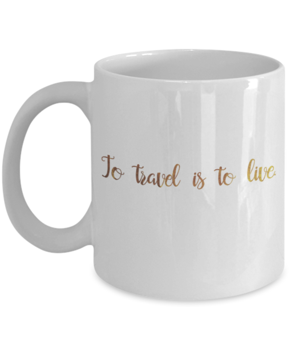 Motivational mugs for women , To travel is to live - White Coffee Mug Tea Cup 11 oz Gift