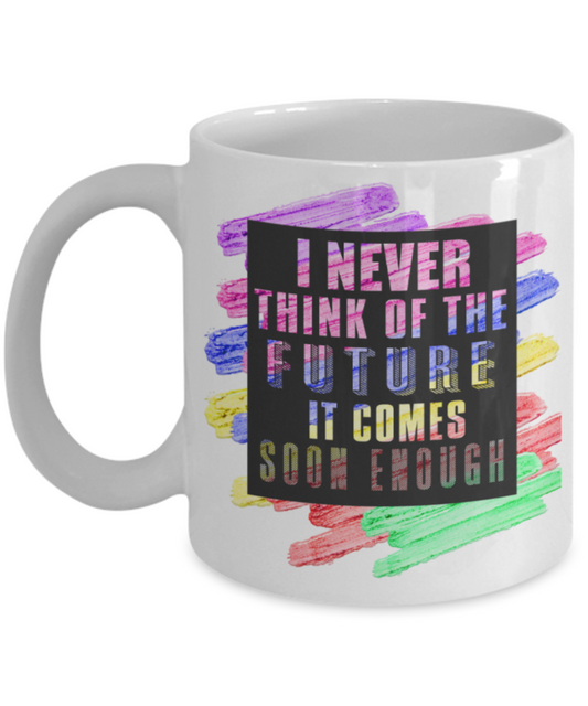 Success lovers Mugs, I never think of the future It comes soon enough - Funny White Porcelain Coffee 11 oz