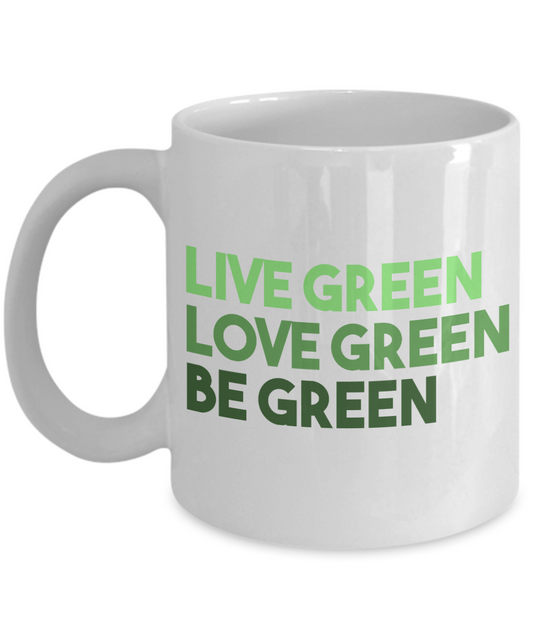Live Green Love Green Be Green- White Porcelain Coffee Mug 11 Oz Funny Quotes Coffee Mug