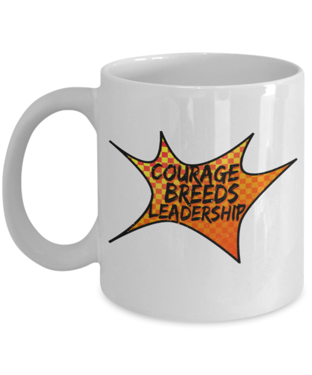 Courage breeds leadership - Funny White Porcelain Coffee 11 oz
