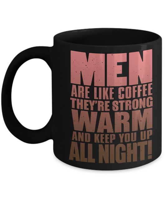 Men Are Like Coffee They're Strong Warm And Keep You Up All Night- Black Porcelain Coffee Mug 11 Oz Funny Quotes Coffee Mug