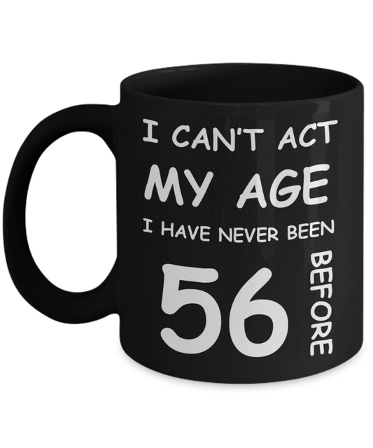 56th Birthday Gift for Women & Men - I can't act my Age, I have never been 56 Before - Black Porcelain Coffee 11 oz for Ladies & Gents - Born In 1974