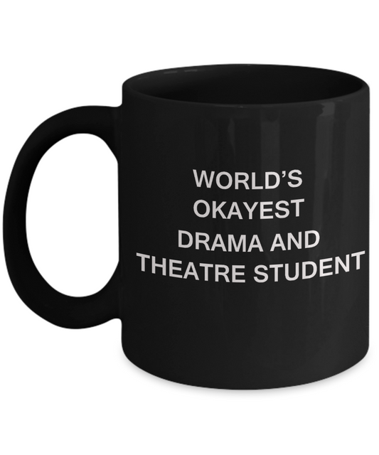 Gifts gor college students - World's Okayest Drama and Theatre Student - Porcelain Black Funny Coffee Mug & Gifts for Students 11 OZ - Funny Gifts Ideas