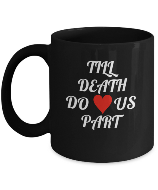 Till Death Do Us Part Black Coffee Mug 11 oz - Makes a perfect gift for Valentines Day , Weddings, and Anniversaries
