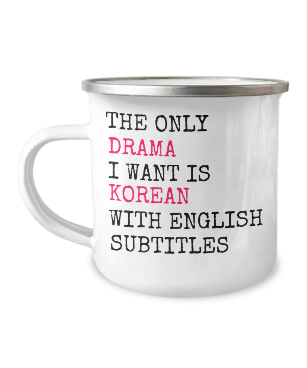 The Only Drama I Want Is Korean With English Subtitles -12 Oz Stainless Steel Enamel Finish White Camper Coffee Mug