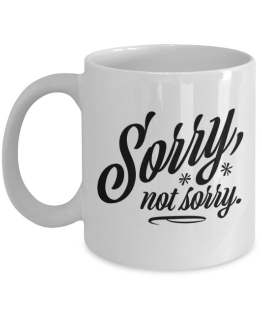 Funny coffee mugs , Sorry Not Sorry - White Coffee Mug Porcelain Tea Cup 11 oz - Great Gift