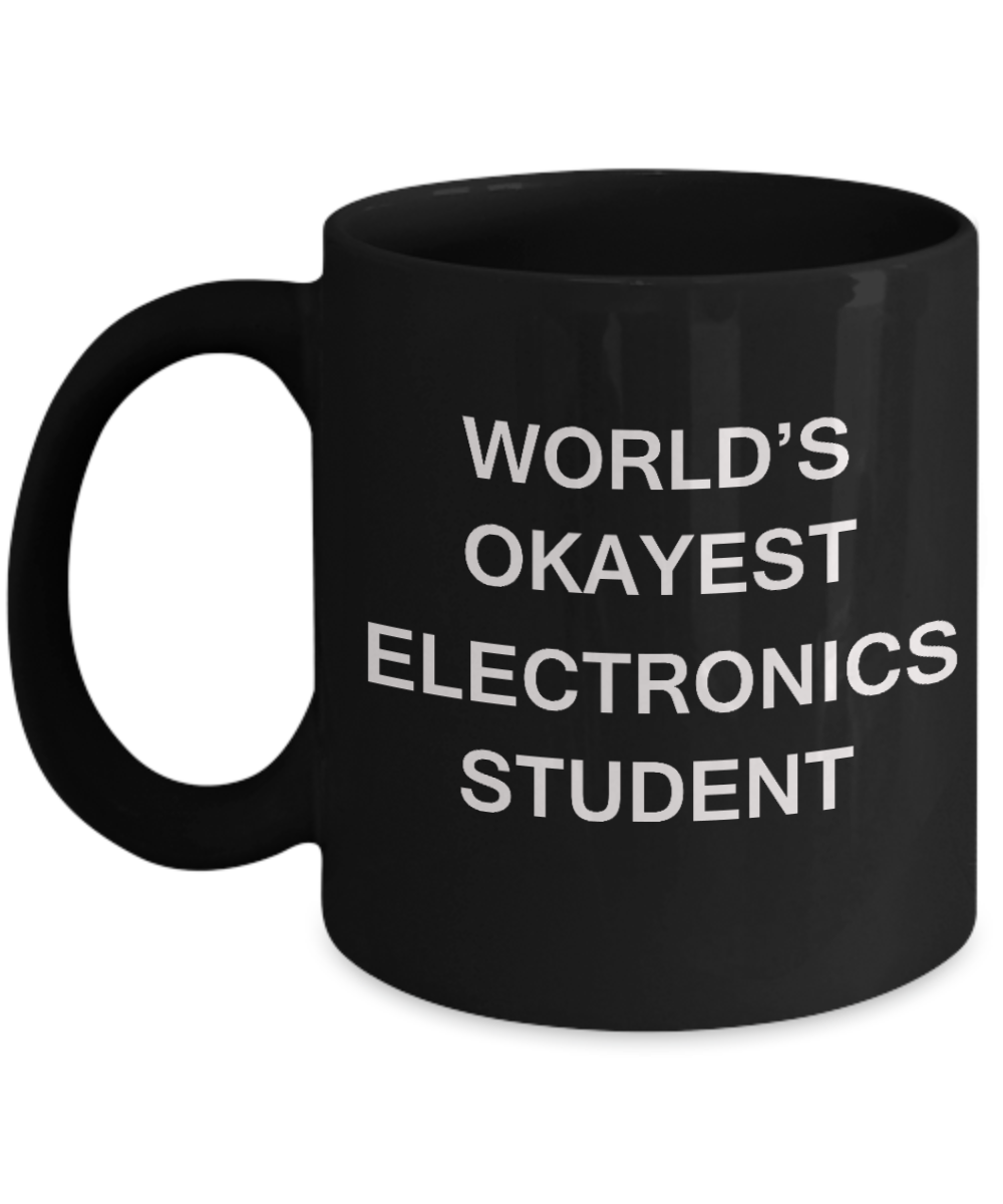 Gifts gor college students - World's Okayest Electronics Student - Porcelain Black Funny Coffee Mug & Gifts for Students 11 OZ - Funny Gifts Ideas
