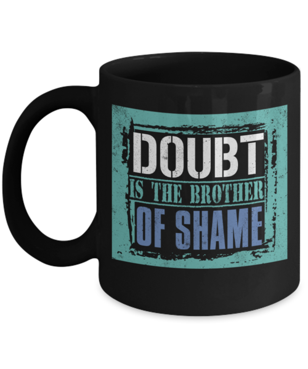 Doubt is the brother of shame - Funny Black Porcelain Coffee 11 oz