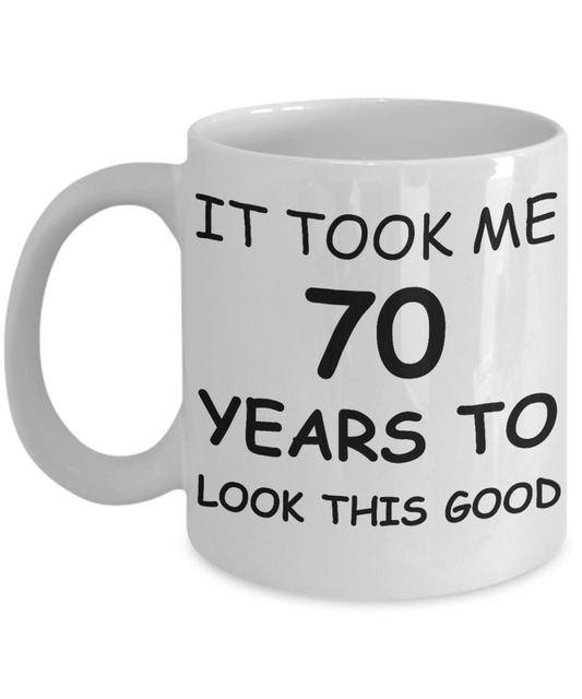 70th birthday gifts for women - It Took Me 70 Years To Look This Good - Best 70th Birthday Gifts for family Ceramic Cup White, Funny Mugs Gift Ideas 11 Oz