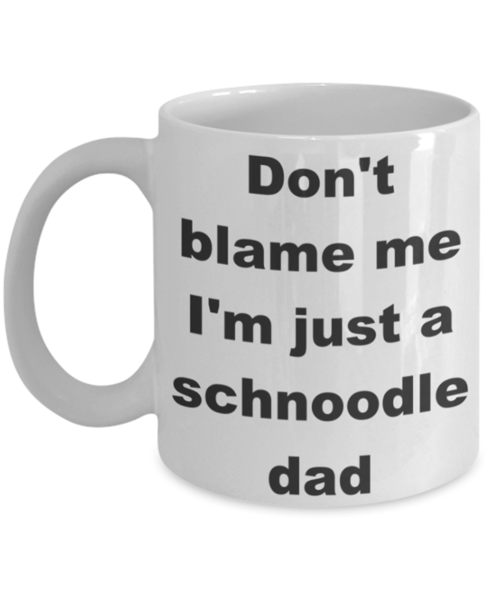 Don't blame me I'm just a schnoodle dad - White Porcelain Coffee 11 oz