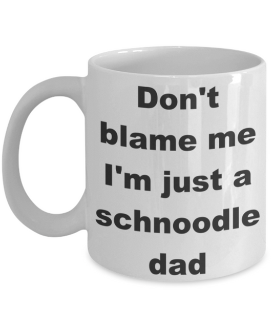 Don't blame me I'm just a schnoodle dad - White Porcelain Coffee 11 oz